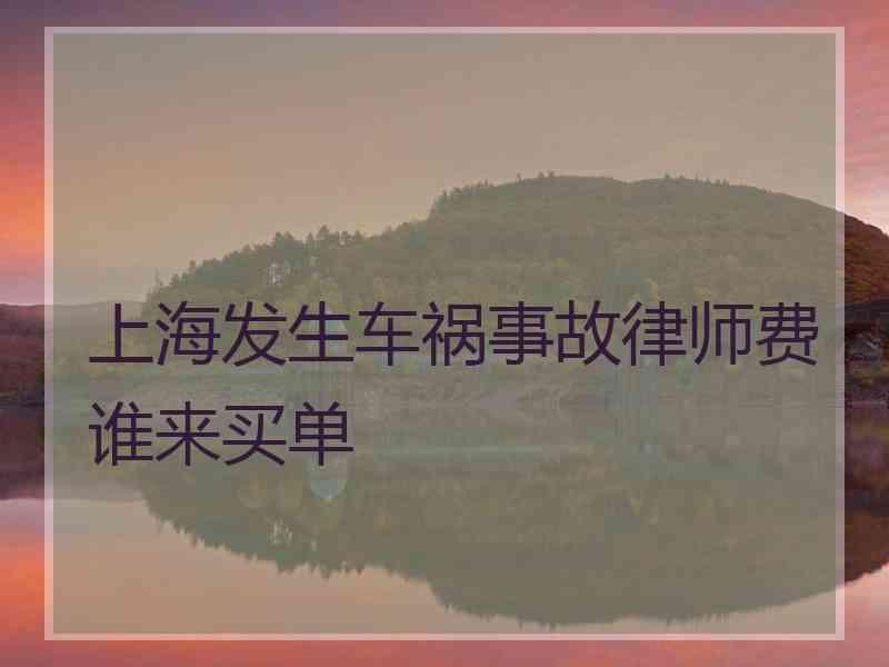 上海发生车祸事故律师费谁来买单