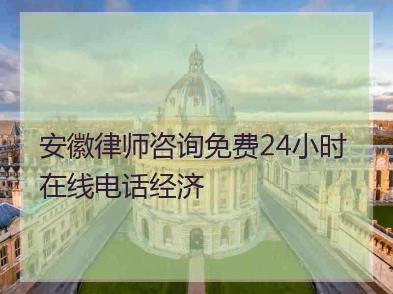 安徽律师咨询免费24小时在线电话经济