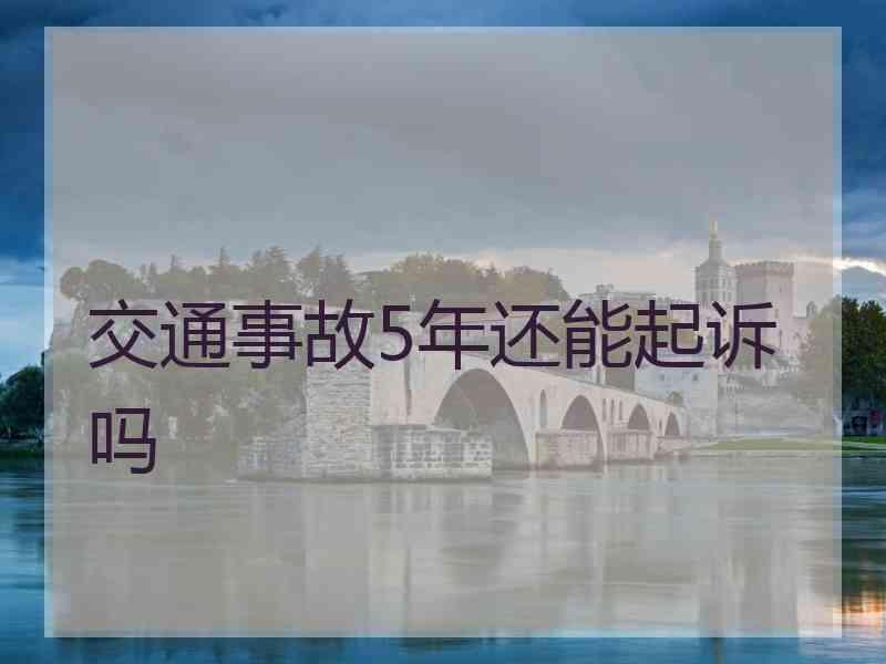 交通事故5年还能起诉吗