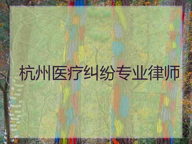 杭州医疗纠纷专业律师
