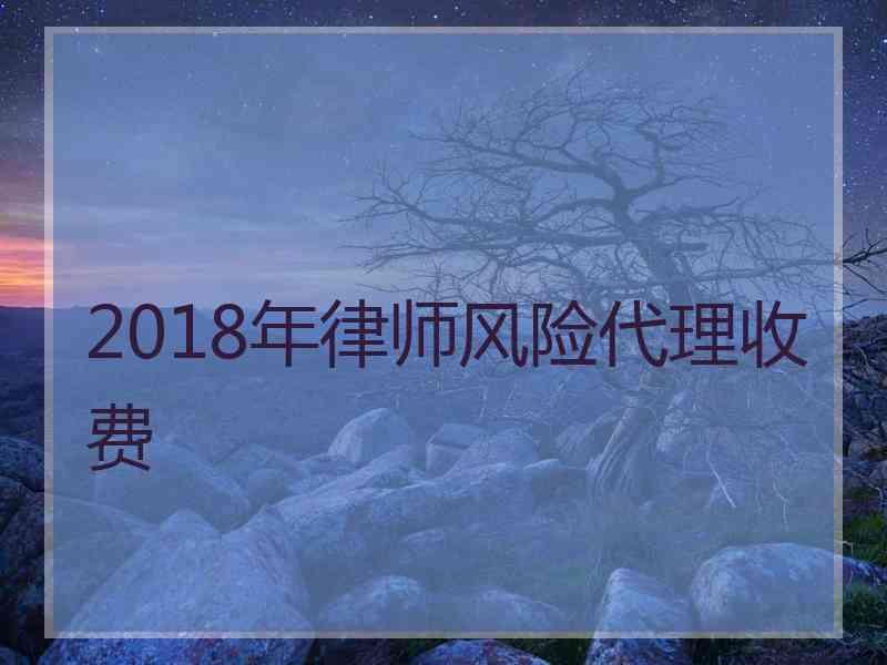 2018年律师风险代理收费