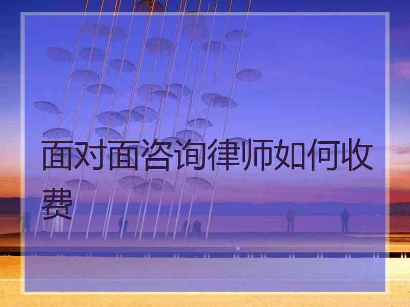 面对面咨询律师如何收费