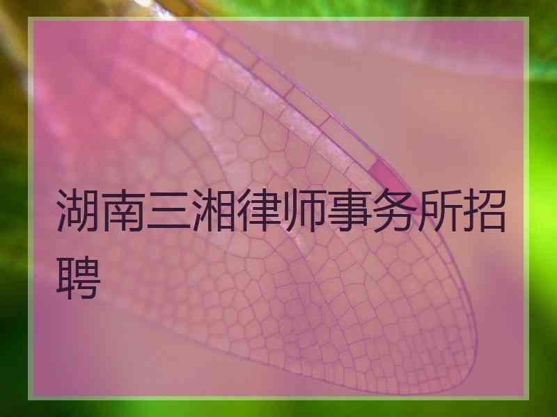 湖南三湘律师事务所招聘