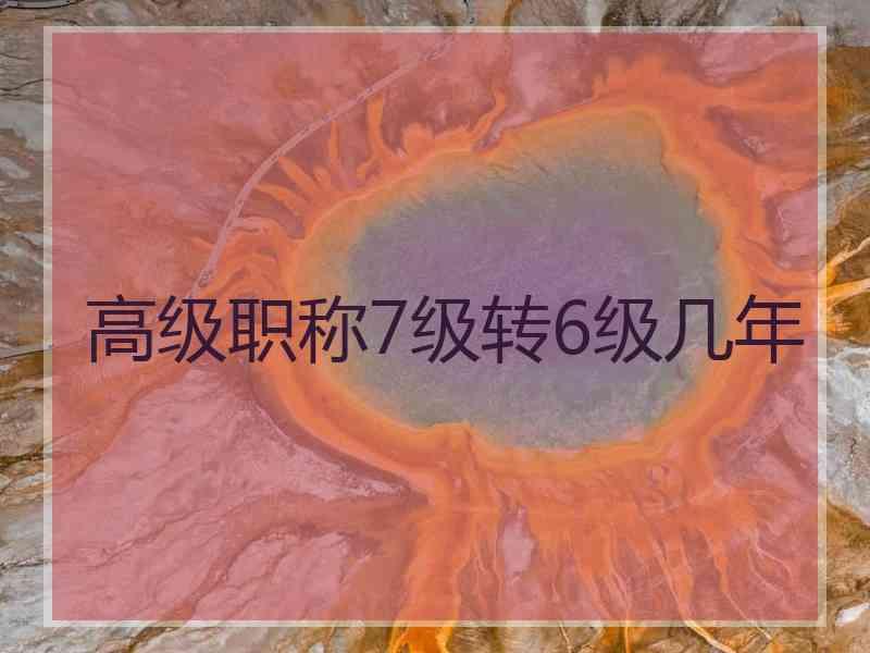 高级职称7级转6级几年