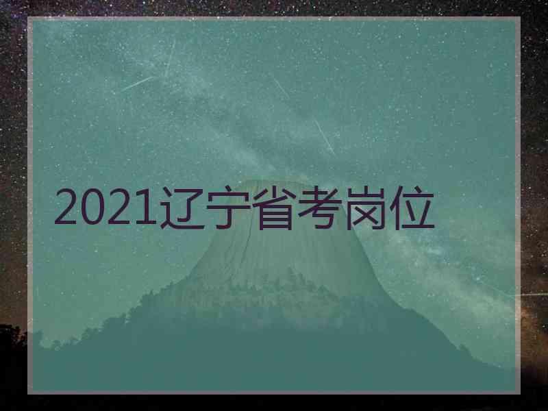 2021辽宁省考岗位