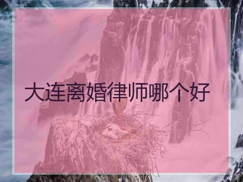 大连离婚律师哪个好