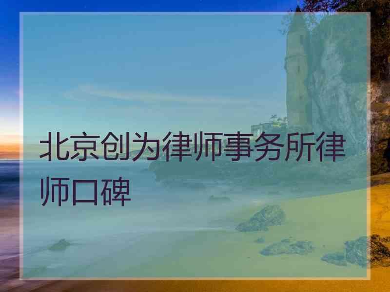 北京创为律师事务所律师口碑