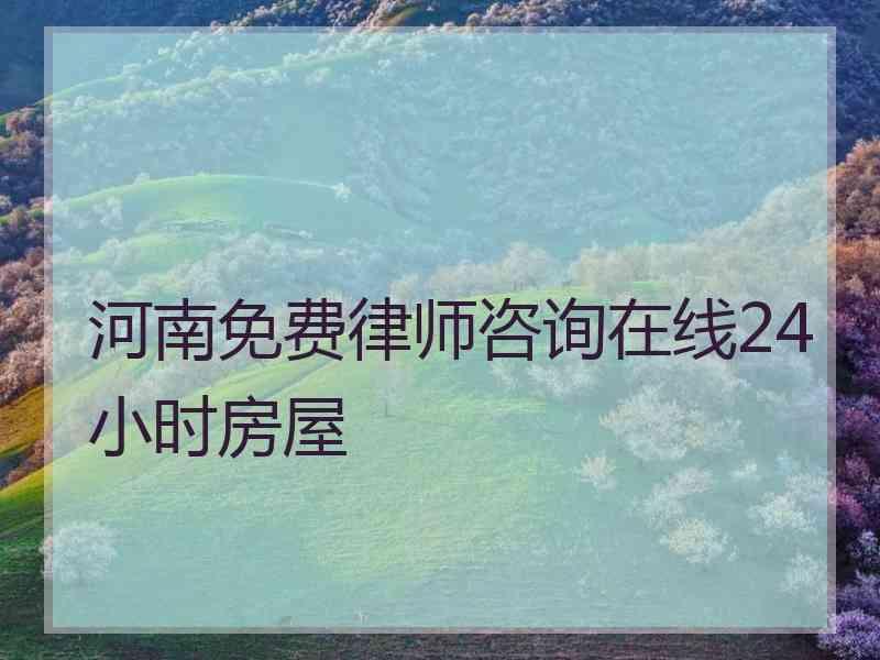 河南免费律师咨询在线24小时房屋