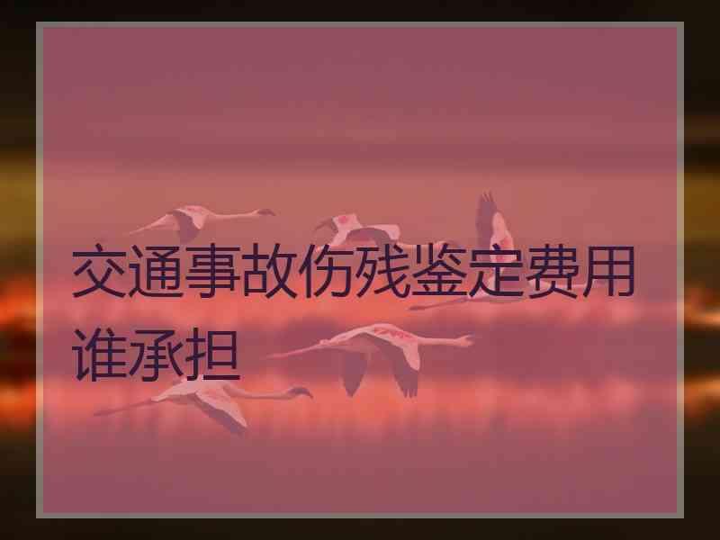 交通事故伤残鉴定费用谁承担