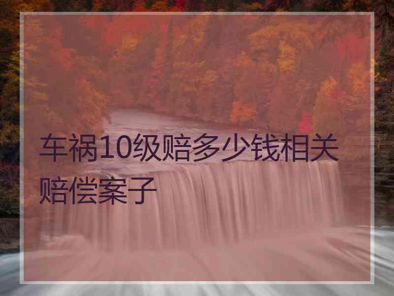 车祸10级赔多少钱相关赔偿案子