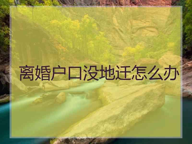 离婚户口没地迁怎么办