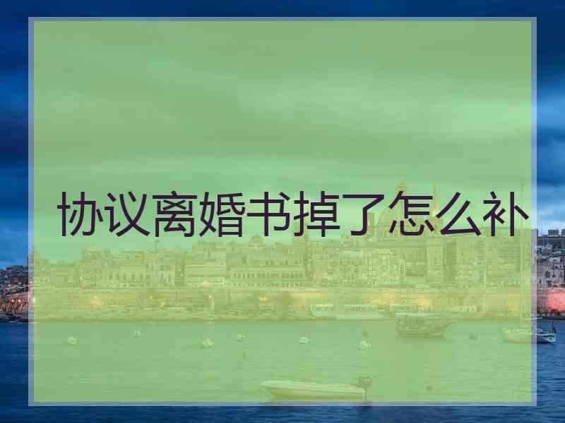 协议离婚书掉了怎么补