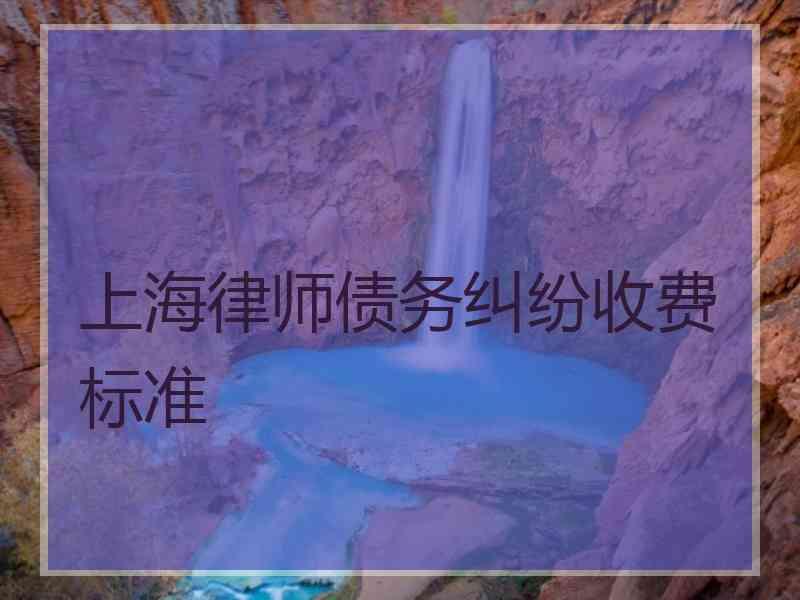 上海律师债务纠纷收费标准