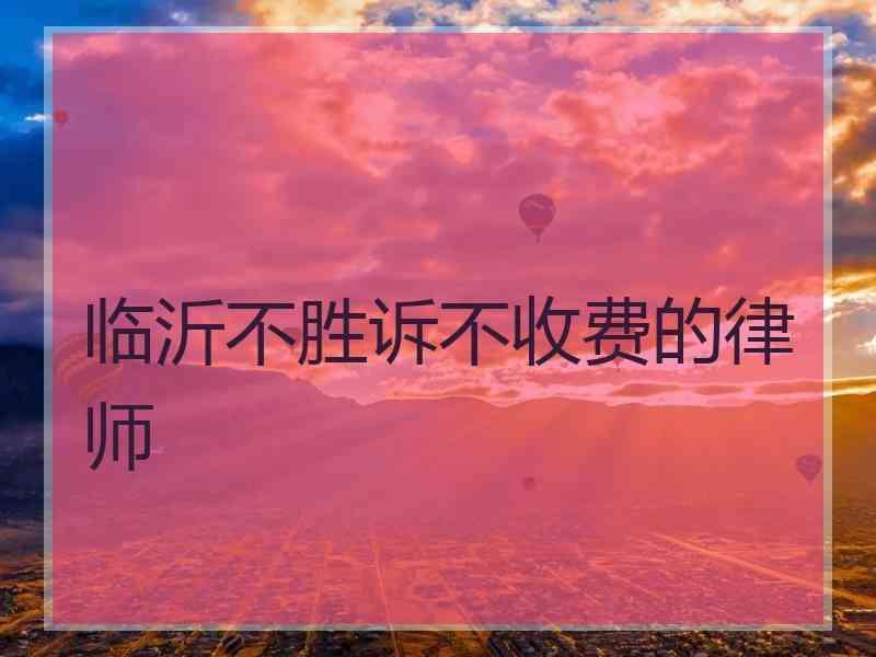 临沂不胜诉不收费的律师