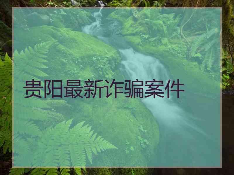 贵阳最新诈骗案件