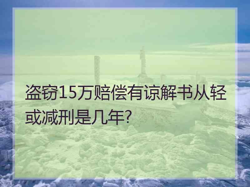 盗窃15万赔偿有谅解书从轻或减刑是几年?