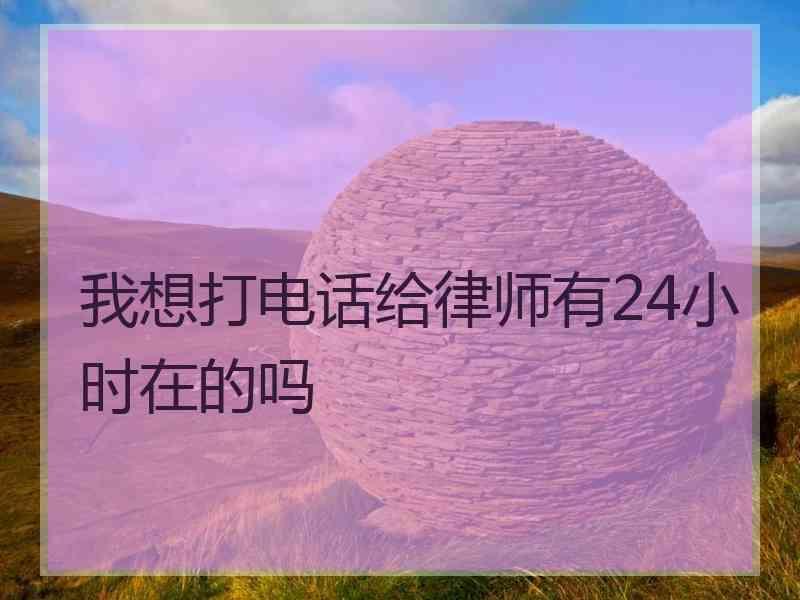 我想打电话给律师有24小时在的吗