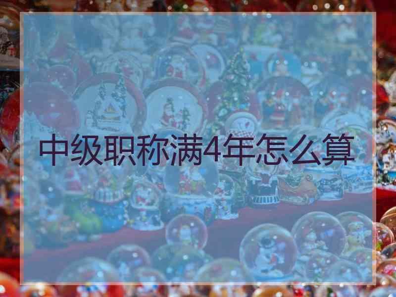 中级职称满4年怎么算