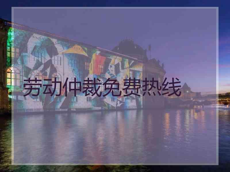 劳动仲裁免费热线