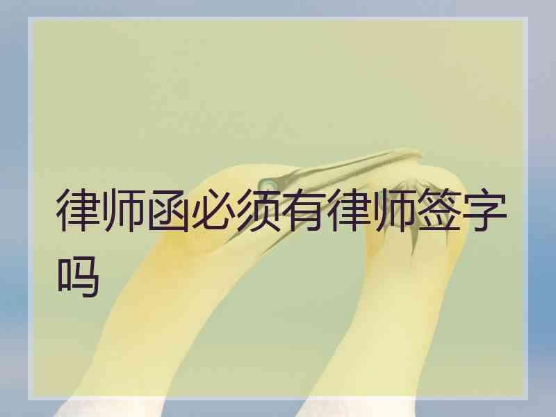 律师函必须有律师签字吗