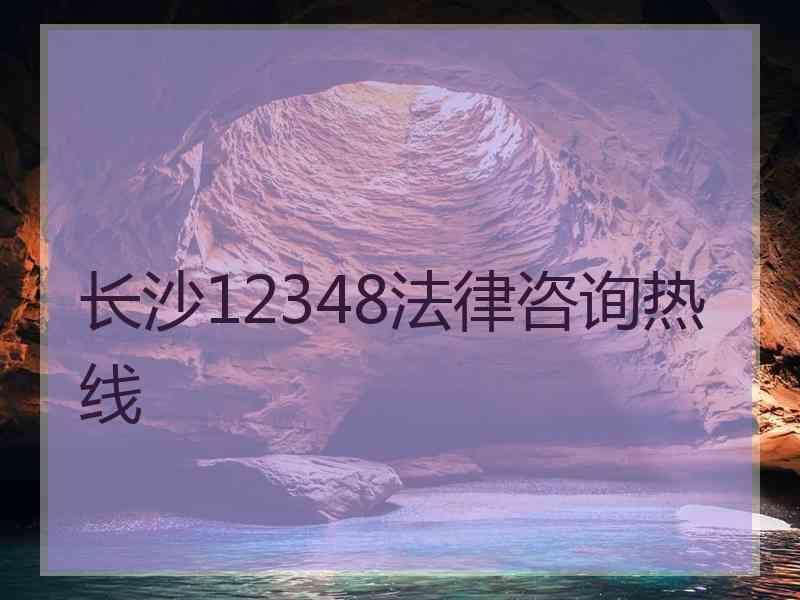 长沙12348法律咨询热线