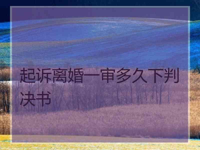 起诉离婚一审多久下判决书