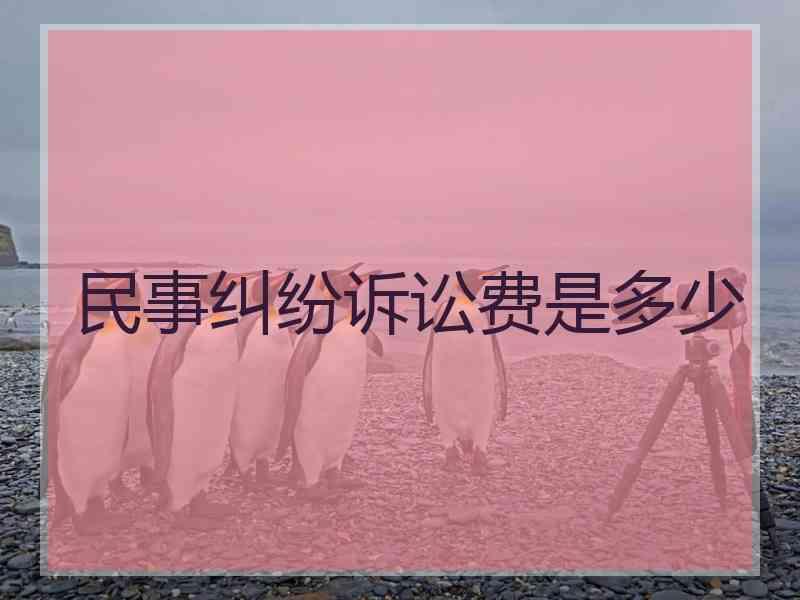 民事纠纷诉讼费是多少