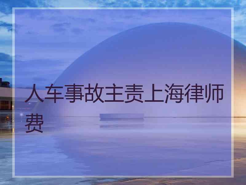 人车事故主责上海律师费