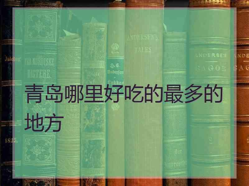 青岛哪里好吃的最多的地方