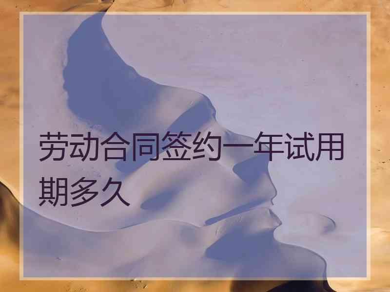劳动合同签约一年试用期多久