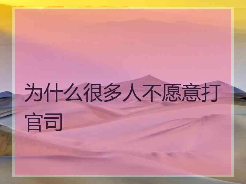 为什么很多人不愿意打官司