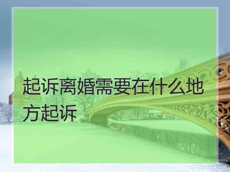 起诉离婚需要在什么地方起诉