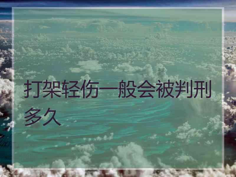 打架轻伤一般会被判刑多久