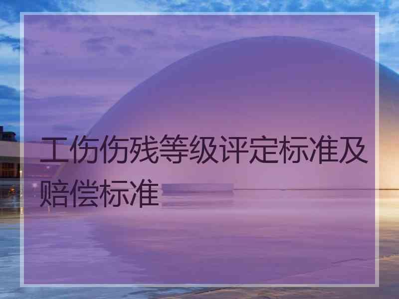 工伤伤残等级评定标准及赔偿标准