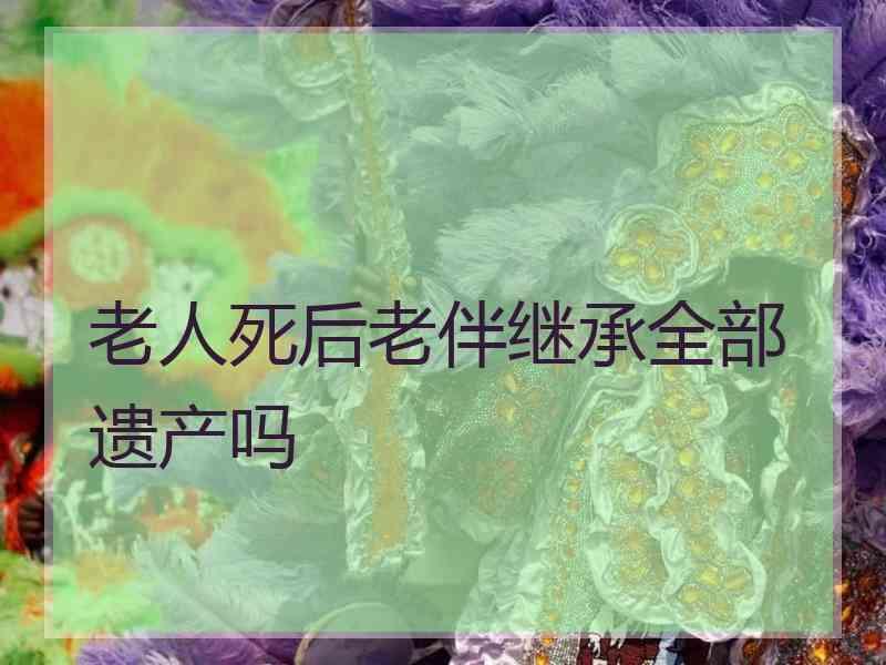 老人死后老伴继承全部遗产吗