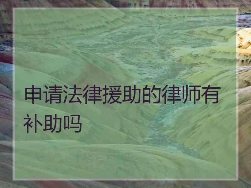 申请法律援助的律师有补助吗