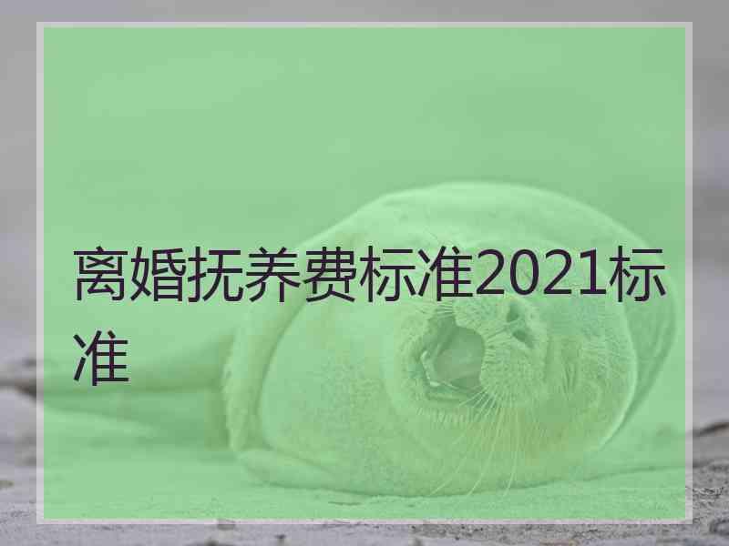 离婚抚养费标准2021标准