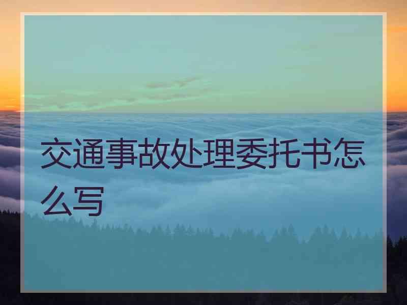 交通事故处理委托书怎么写