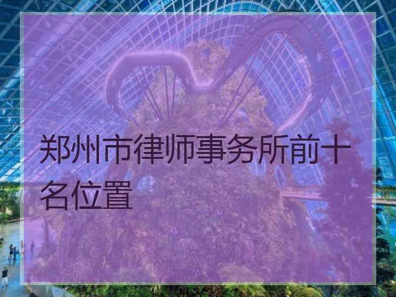 郑州市律师事务所前十名位置