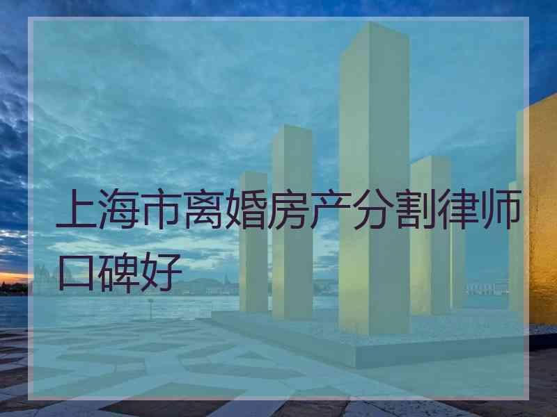 上海市离婚房产分割律师口碑好