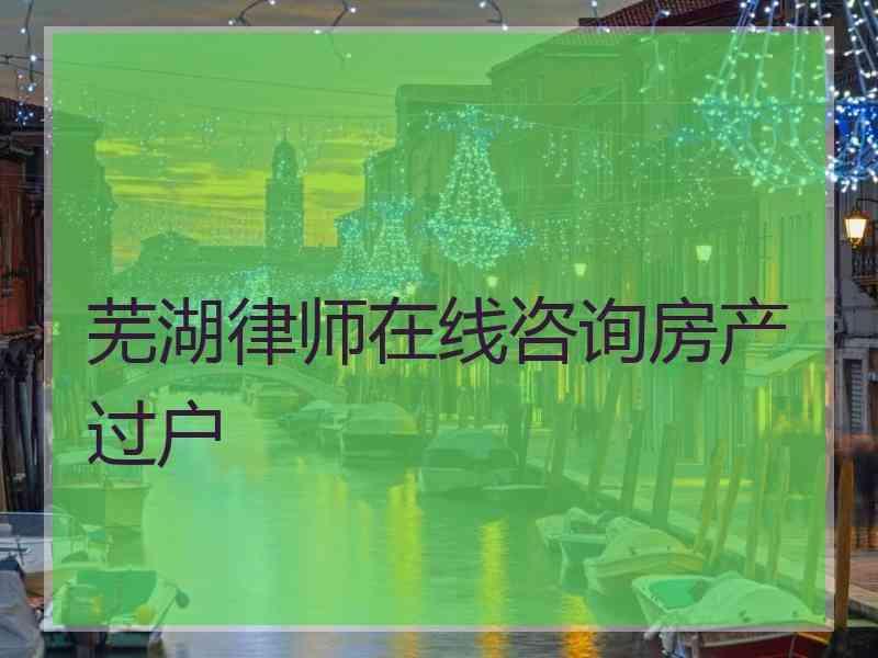 芜湖律师在线咨询房产过户