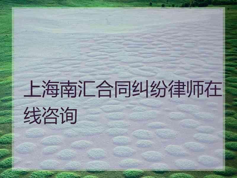 上海南汇合同纠纷律师在线咨询