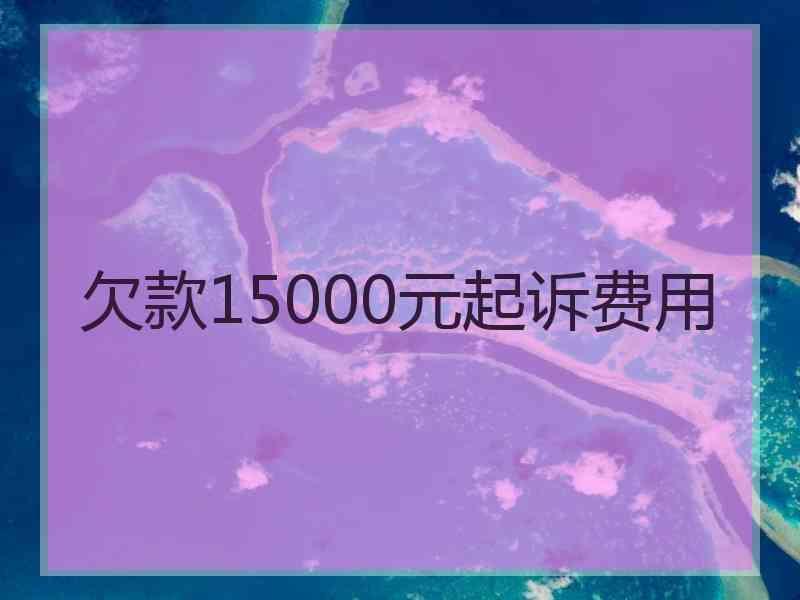 欠款15000元起诉费用