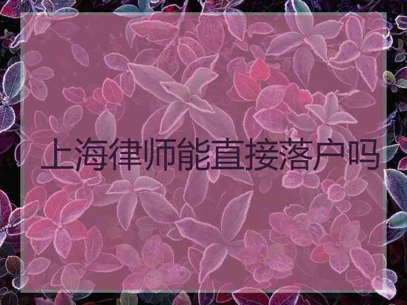 上海律师能直接落户吗