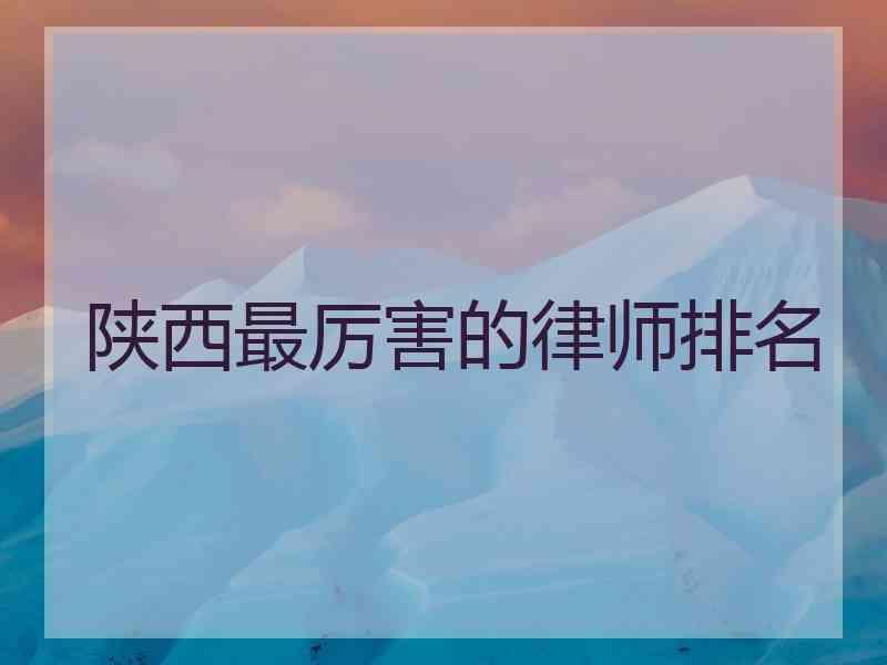 陕西最厉害的律师排名