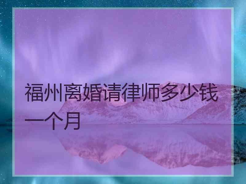 福州离婚请律师多少钱一个月