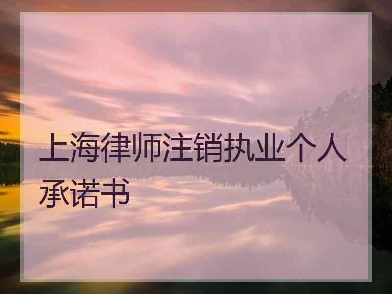 上海律师注销执业个人承诺书