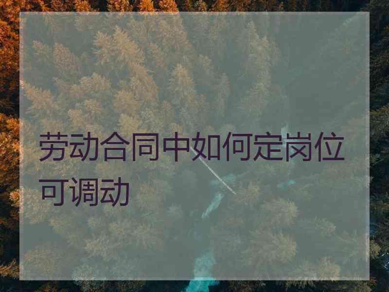 劳动合同中如何定岗位可调动
