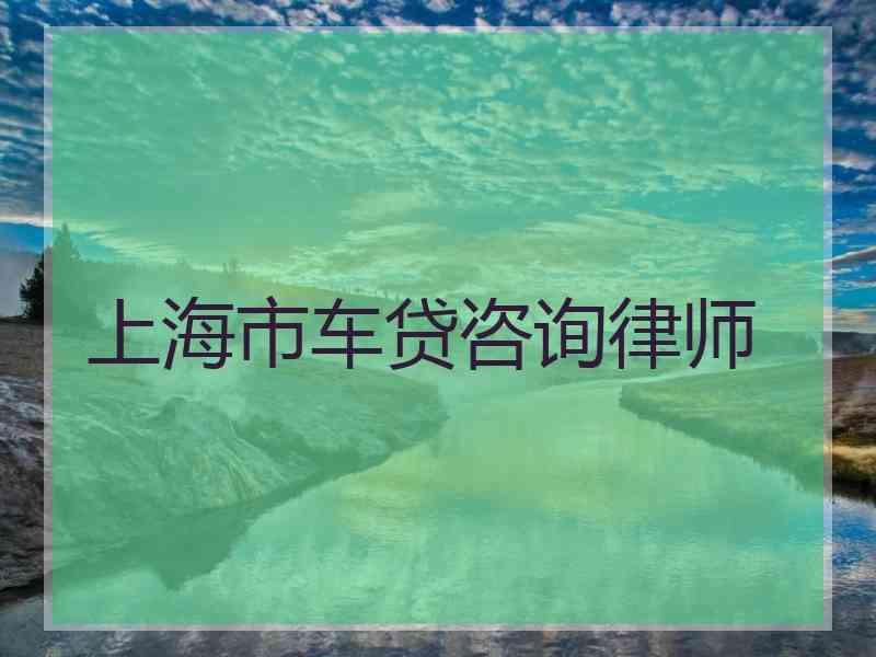 上海市车贷咨询律师