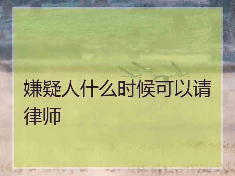 嫌疑人什么时候可以请律师